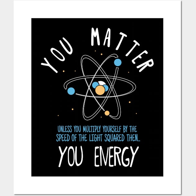 You Matter Physics Science Wall Art by CrissWild